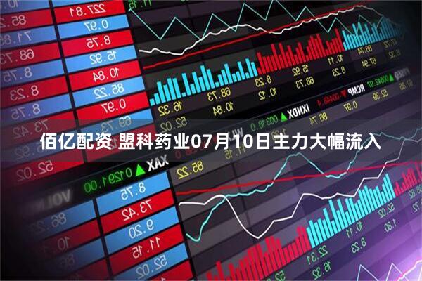 佰亿配资 盟科药业07月10日主力大幅流入
