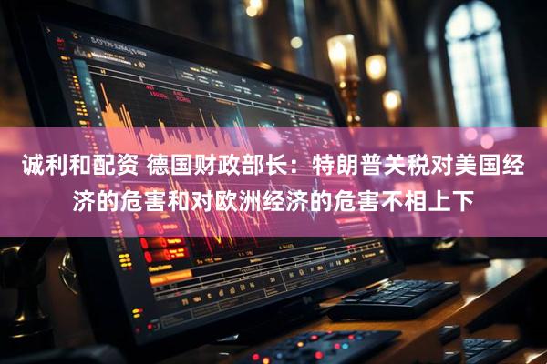 诚利和配资 德国财政部长：特朗普关税对美国经济的危害和对欧洲经济的危害不相上下
